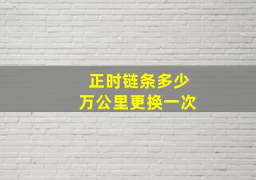 正时链条多少万公里更换一次