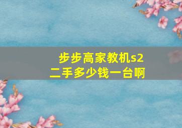 步步高家教机s2二手多少钱一台啊