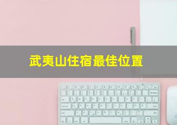 武夷山住宿最佳位置