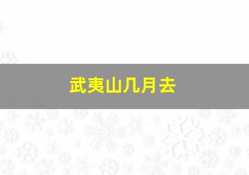 武夷山几月去