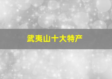 武夷山十大特产