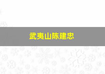 武夷山陈建忠