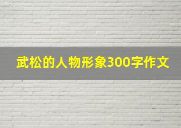 武松的人物形象300字作文