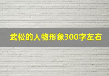 武松的人物形象300字左右