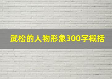 武松的人物形象300字概括