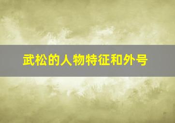 武松的人物特征和外号