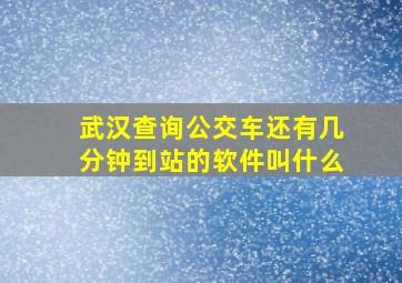 武汉查询公交车还有几分钟到站的软件叫什么