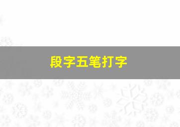 段字五笔打字