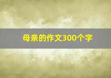 母亲的作文300个字