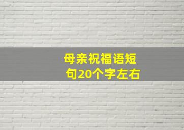 母亲祝福语短句20个字左右