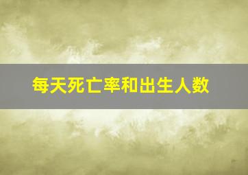 每天死亡率和出生人数