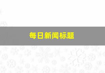 每日新闻标题