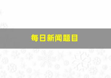 每日新闻题目