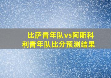 比萨青年队vs阿斯科利青年队比分预测结果