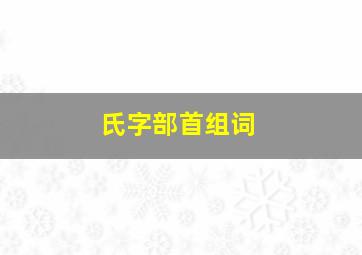 氏字部首组词