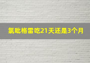 氯吡格雷吃21天还是3个月