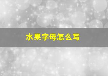 水果字母怎么写