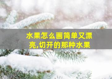 水果怎么画简单又漂亮,切开的那种水果