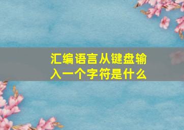 汇编语言从键盘输入一个字符是什么