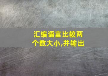 汇编语言比较两个数大小,并输出