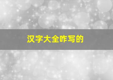 汉字大全咋写的