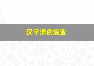 汉字清的演变