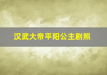 汉武大帝平阳公主剧照