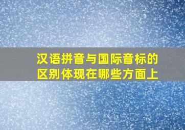 汉语拼音与国际音标的区别体现在哪些方面上