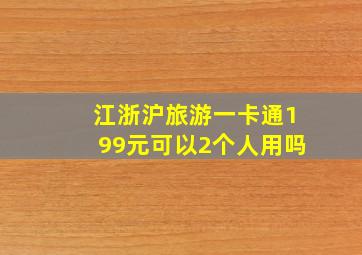 江浙沪旅游一卡通199元可以2个人用吗