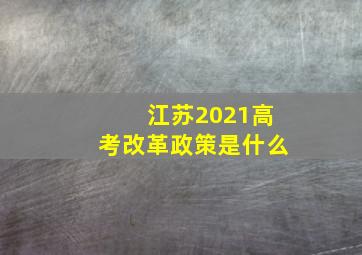 江苏2021高考改革政策是什么