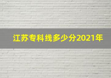 江苏专科线多少分2021年