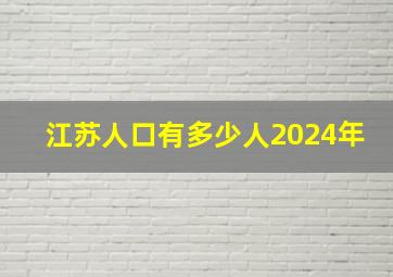 江苏人口有多少人2024年