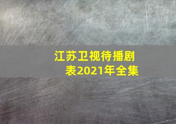 江苏卫视待播剧表2021年全集