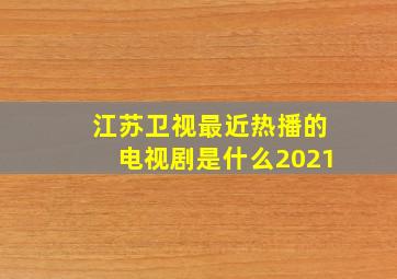 江苏卫视最近热播的电视剧是什么2021