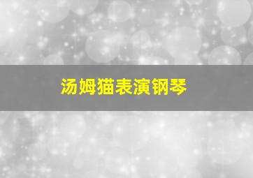 汤姆猫表演钢琴