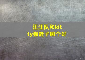 汪汪队和kitty猫鞋子哪个好