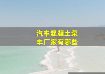 汽车混凝土泵车厂家有哪些