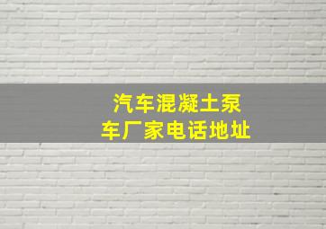 汽车混凝土泵车厂家电话地址