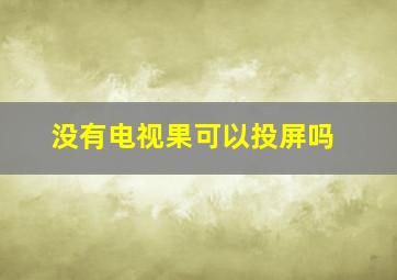 没有电视果可以投屏吗