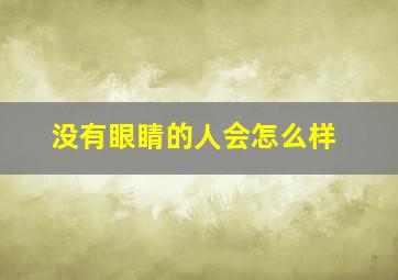 没有眼睛的人会怎么样