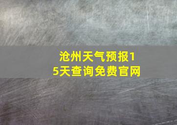 沧州天气预报15天查询免费官网