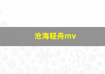 沧海轻舟mv