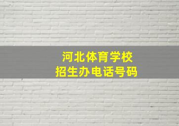 河北体育学校招生办电话号码