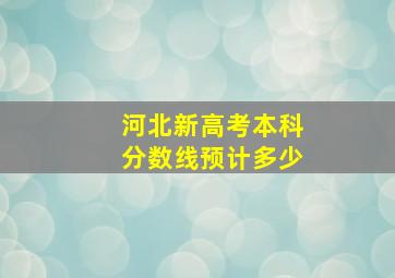 河北新高考本科分数线预计多少