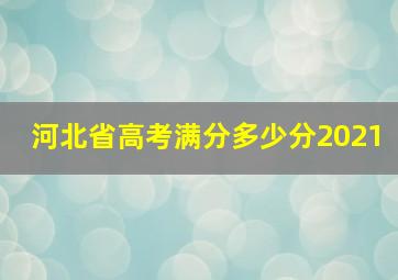 河北省高考满分多少分2021