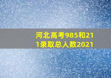 河北高考985和211录取总人数2021