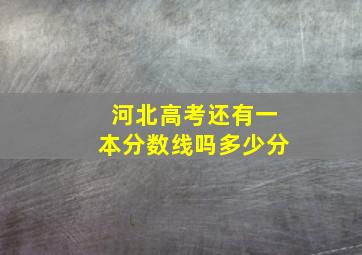 河北高考还有一本分数线吗多少分