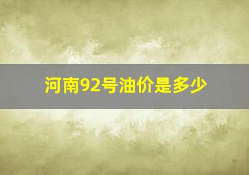 河南92号油价是多少