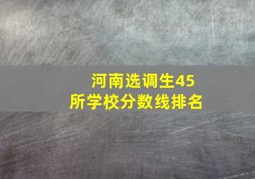 河南选调生45所学校分数线排名