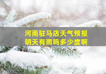 河南驻马店天气预报明天有雨吗多少度啊